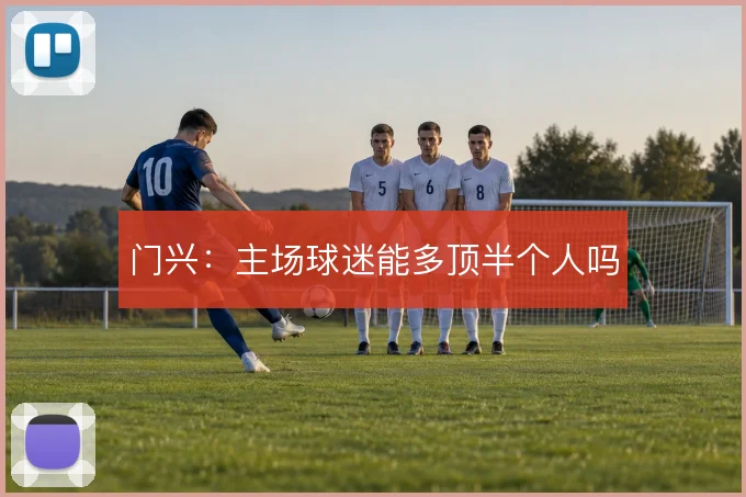 门兴:主场球迷能多顶半个人吗