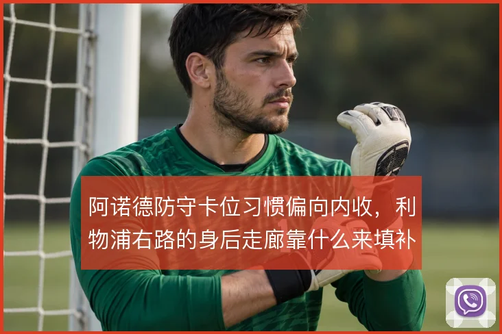 阿诺德防守卡位习惯偏向内收,利物浦右路的身后走廊靠什么来填补