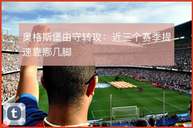 奥格斯堡由守转攻:近三个赛季提速靠哪几脚