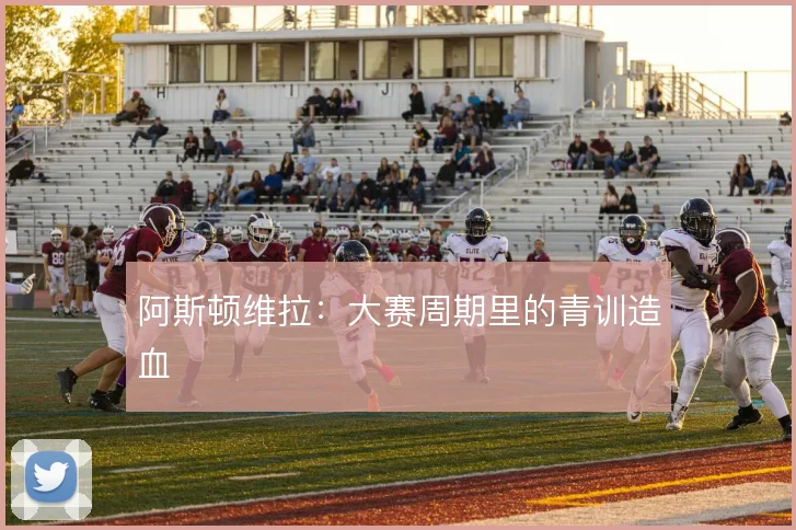 阿斯顿维拉：大赛周期里的青训造血