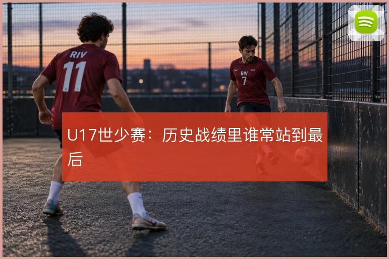 U17世少赛：历史战绩里谁常站到最后