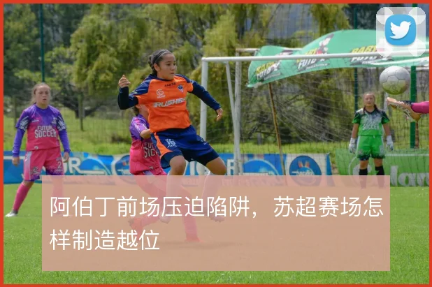 阿伯丁前场压迫陷阱，苏超赛场怎样制造越位