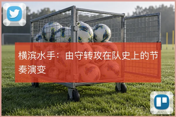 横滨水手:由守转攻在队史上的节奏演变